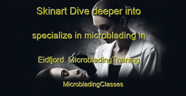 Skinart Dive deeper into specialize in microblading in Eidfjord | #MicrobladingTraining #MicrobladingClasses #SkinartTraining-Norway