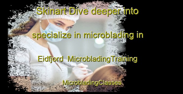 Skinart Dive deeper into specialize in microblading in Eidfjord | #MicrobladingTraining #MicrobladingClasses #SkinartTraining-Norway