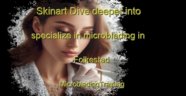 Skinart Dive deeper into specialize in microblading in Folkestad | #MicrobladingTraining #MicrobladingClasses #SkinartTraining-Norway