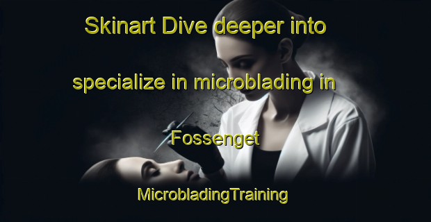 Skinart Dive deeper into specialize in microblading in Fossenget | #MicrobladingTraining #MicrobladingClasses #SkinartTraining-Norway