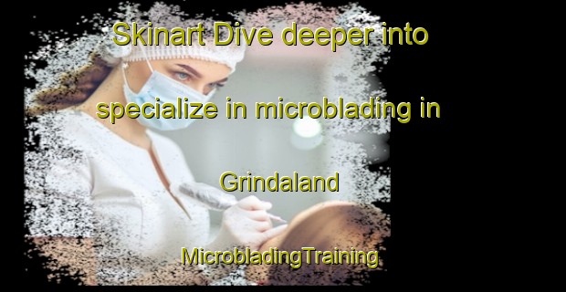 Skinart Dive deeper into specialize in microblading in Grindaland | #MicrobladingTraining #MicrobladingClasses #SkinartTraining-Norway