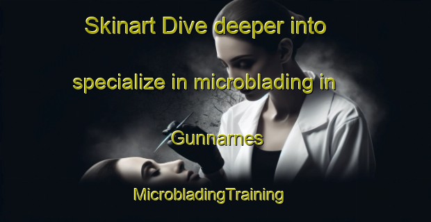 Skinart Dive deeper into specialize in microblading in Gunnarnes | MicrobladingTraining | MicrobladingClasses | SkinartTraining-Norway