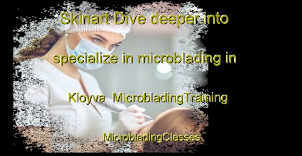 Skinart Dive deeper into specialize in microblading in Kloyva | #MicrobladingTraining #MicrobladingClasses #SkinartTraining-Norway