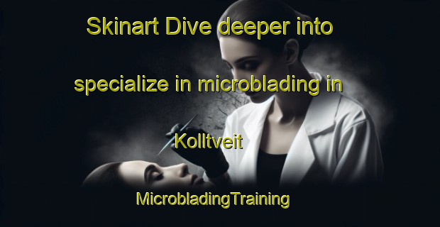Skinart Dive deeper into specialize in microblading in Kolltveit | MicrobladingTraining | MicrobladingClasses | SkinartTraining-Norway