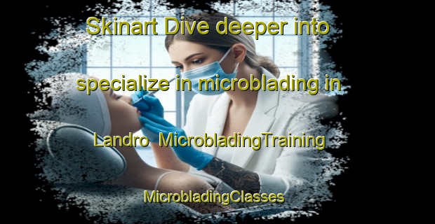 Skinart Dive deeper into specialize in microblading in Landro | MicrobladingTraining | MicrobladingClasses | SkinartTraining-Norway