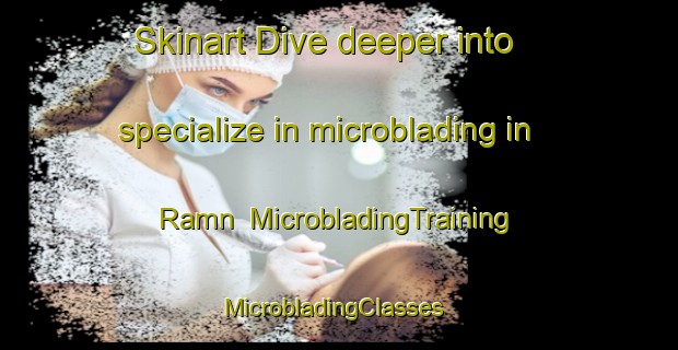 Skinart Dive deeper into specialize in microblading in Ramn | MicrobladingTraining | MicrobladingClasses | SkinartTraining-Norway