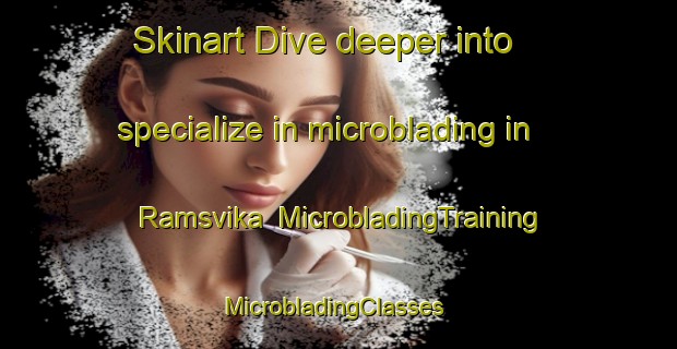 Skinart Dive deeper into specialize in microblading in Ramsvika | MicrobladingTraining | MicrobladingClasses | SkinartTraining-Norway