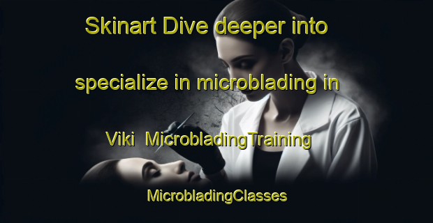 Skinart Dive deeper into specialize in microblading in Viki | #MicrobladingTraining #MicrobladingClasses #SkinartTraining-Norway