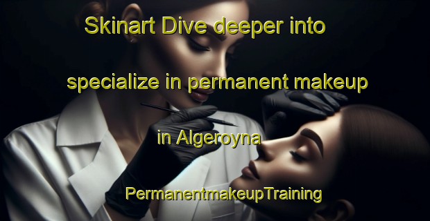 Skinart Dive deeper into specialize in permanent makeup in Algeroyna | #PermanentmakeupTraining #PermanentmakeupClasses #SkinartTraining-Norway