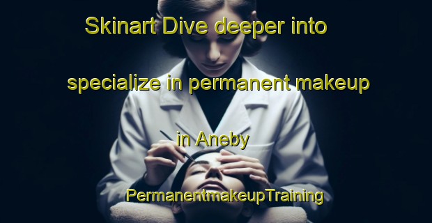 Skinart Dive deeper into specialize in permanent makeup in Aneby | #PermanentmakeupTraining #PermanentmakeupClasses #SkinartTraining-Norway