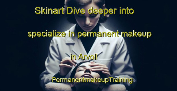 Skinart Dive deeper into specialize in permanent makeup in Arvoll | #PermanentmakeupTraining #PermanentmakeupClasses #SkinartTraining-Norway