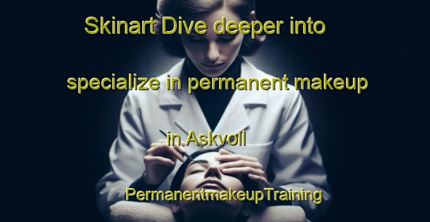 Skinart Dive deeper into specialize in permanent makeup in Askvoll | #PermanentmakeupTraining #PermanentmakeupClasses #SkinartTraining-Norway