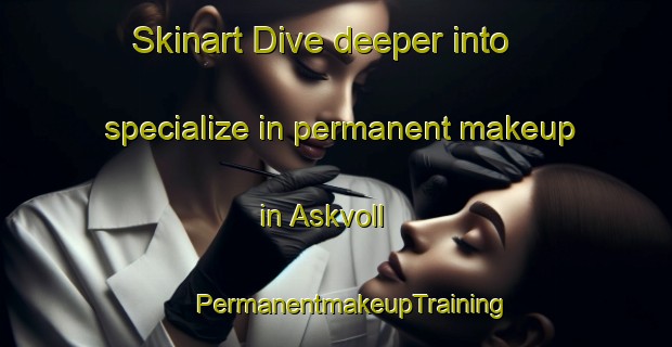 Skinart Dive deeper into specialize in permanent makeup in Askvoll | #PermanentmakeupTraining #PermanentmakeupClasses #SkinartTraining-Norway