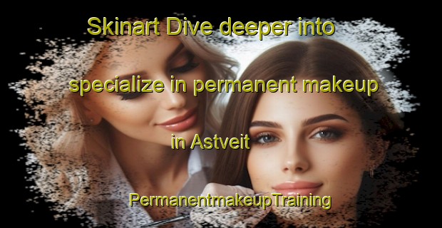 Skinart Dive deeper into specialize in permanent makeup in Astveit | #PermanentmakeupTraining #PermanentmakeupClasses #SkinartTraining-Norway