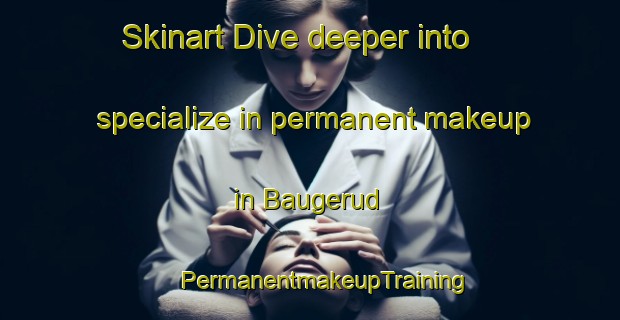 Skinart Dive deeper into specialize in permanent makeup in Baugerud | #PermanentmakeupTraining #PermanentmakeupClasses #SkinartTraining-Norway