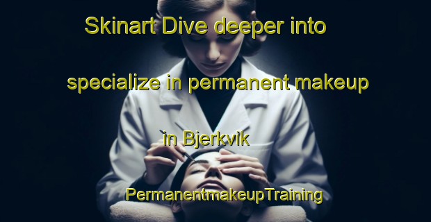 Skinart Dive deeper into specialize in permanent makeup in Bjerkvik | #PermanentmakeupTraining #PermanentmakeupClasses #SkinartTraining-Norway