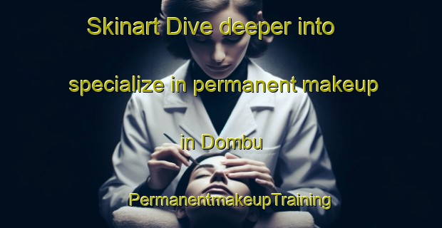 Skinart Dive deeper into specialize in permanent makeup in Dombu | #PermanentmakeupTraining #PermanentmakeupClasses #SkinartTraining-Norway