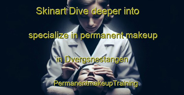 Skinart Dive deeper into specialize in permanent makeup in Dvergsnestangen | #PermanentmakeupTraining #PermanentmakeupClasses #SkinartTraining-Norway