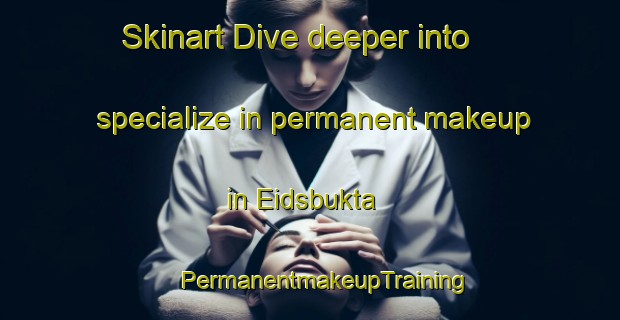 Skinart Dive deeper into specialize in permanent makeup in Eidsbukta | #PermanentmakeupTraining #PermanentmakeupClasses #SkinartTraining-Norway