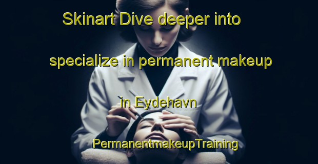 Skinart Dive deeper into specialize in permanent makeup in Eydehavn | #PermanentmakeupTraining #PermanentmakeupClasses #SkinartTraining-Norway