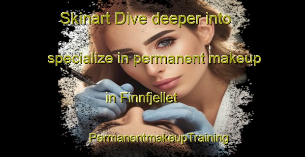 Skinart Dive deeper into specialize in permanent makeup in Finnfjellet | #PermanentmakeupTraining #PermanentmakeupClasses #SkinartTraining-Norway