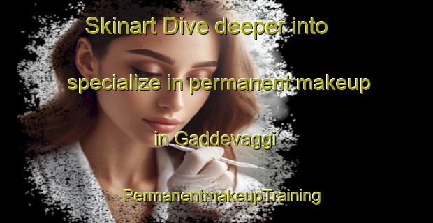 Skinart Dive deeper into specialize in permanent makeup in Gaddevaggi | PermanentmakeupTraining | PermanentmakeupClasses | SkinartTraining-Norway