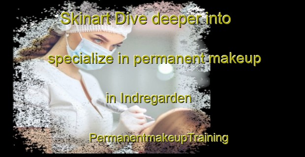 Skinart Dive deeper into specialize in permanent makeup in Indregarden | #PermanentmakeupTraining #PermanentmakeupClasses #SkinartTraining-Norway