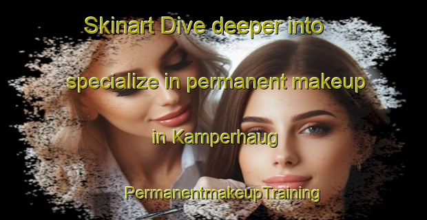 Skinart Dive deeper into specialize in permanent makeup in Kamperhaug | #PermanentmakeupTraining #PermanentmakeupClasses #SkinartTraining-Norway