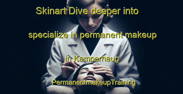 Skinart Dive deeper into specialize in permanent makeup in Kamperhaug | PermanentmakeupTraining | PermanentmakeupClasses | SkinartTraining-Norway