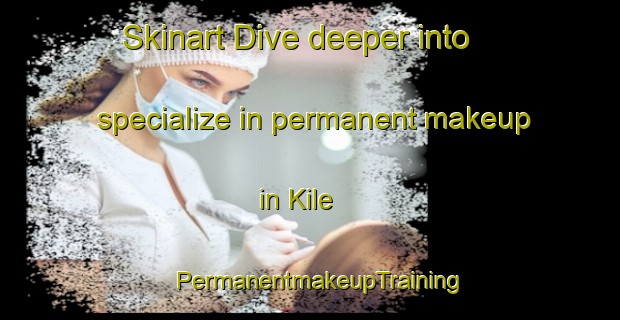 Skinart Dive deeper into specialize in permanent makeup in Kile | PermanentmakeupTraining | PermanentmakeupClasses | SkinartTraining-Norway