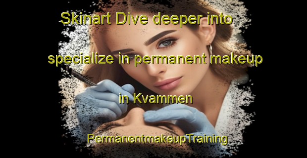 Skinart Dive deeper into specialize in permanent makeup in Kvammen | PermanentmakeupTraining | PermanentmakeupClasses | SkinartTraining-Norway