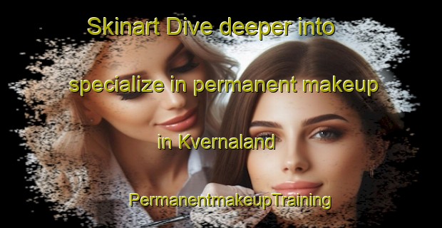 Skinart Dive deeper into specialize in permanent makeup in Kvernaland | #PermanentmakeupTraining #PermanentmakeupClasses #SkinartTraining-Norway