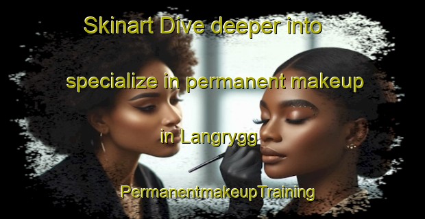 Skinart Dive deeper into specialize in permanent makeup in Langrygg | PermanentmakeupTraining | PermanentmakeupClasses | SkinartTraining-Norway