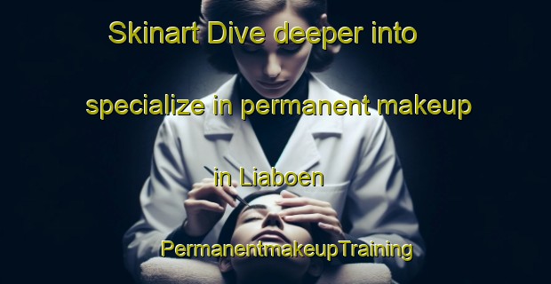 Skinart Dive deeper into specialize in permanent makeup in Liaboen | #PermanentmakeupTraining #PermanentmakeupClasses #SkinartTraining-Norway