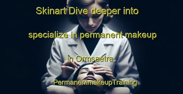 Skinart Dive deeper into specialize in permanent makeup in Ormsaetra | #PermanentmakeupTraining #PermanentmakeupClasses #SkinartTraining-Norway