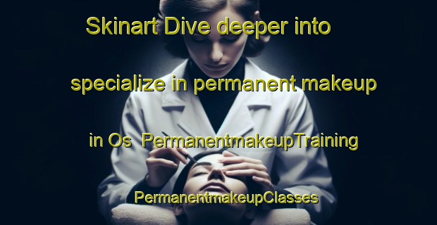 Skinart Dive deeper into specialize in permanent makeup in Os | PermanentmakeupTraining | PermanentmakeupClasses | SkinartTraining-Norway