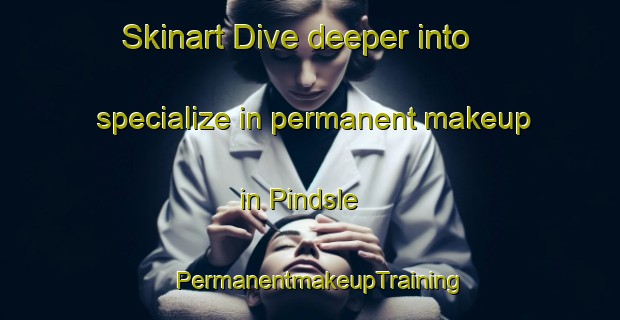 Skinart Dive deeper into specialize in permanent makeup in Pindsle | PermanentmakeupTraining | PermanentmakeupClasses | SkinartTraining-Norway