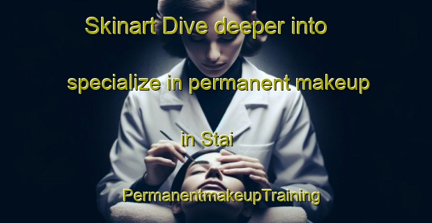 Skinart Dive deeper into specialize in permanent makeup in Stai | PermanentmakeupTraining | PermanentmakeupClasses | SkinartTraining-Norway