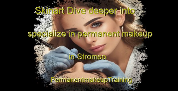Skinart Dive deeper into specialize in permanent makeup in Stromso | PermanentmakeupTraining | PermanentmakeupClasses | SkinartTraining-Norway