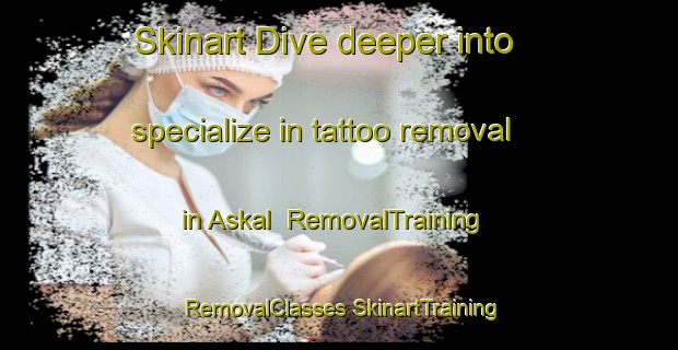 Skinart Dive deeper into specialize in tattoo removal in Askal | #RemovalTraining #RemovalClasses #SkinartTraining-Norway