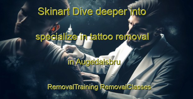 Skinart Dive deeper into specialize in tattoo removal in Augedalsbru | #RemovalTraining #RemovalClasses #SkinartTraining-Norway