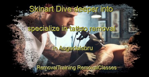 Skinart Dive deeper into specialize in tattoo removal in Augedalsbru | #RemovalTraining #RemovalClasses #SkinartTraining-Norway