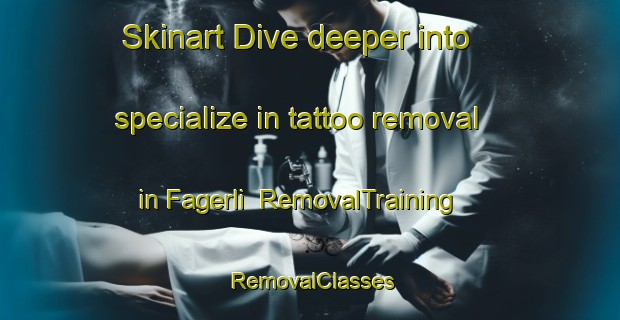 Skinart Dive deeper into specialize in tattoo removal in Fagerli | RemovalTraining | RemovalClasses | SkinartTraining-Norway