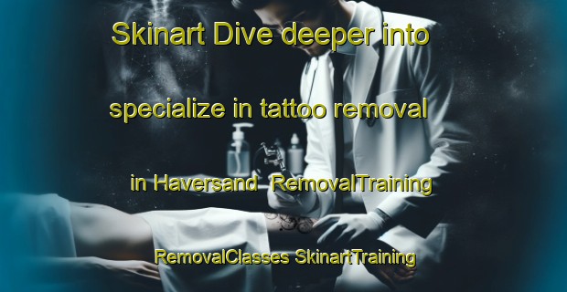 Skinart Dive deeper into specialize in tattoo removal in Haversand | #RemovalTraining #RemovalClasses #SkinartTraining-Norway