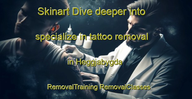 Skinart Dive deeper into specialize in tattoo removal in Heggjabygda | #RemovalTraining #RemovalClasses #SkinartTraining-Norway