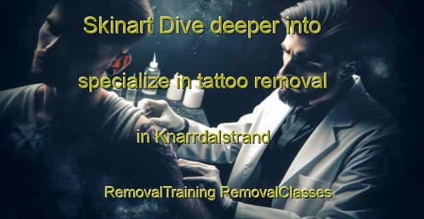 Skinart Dive deeper into specialize in tattoo removal in Knarrdalstrand | #RemovalTraining #RemovalClasses #SkinartTraining-Norway