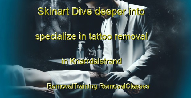 Skinart Dive deeper into specialize in tattoo removal in Knarrdalstrand | #RemovalTraining #RemovalClasses #SkinartTraining-Norway