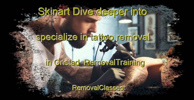 Skinart Dive deeper into specialize in tattoo removal in Onstad | RemovalTraining | RemovalClasses | SkinartTraining-Norway