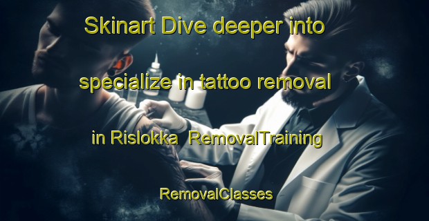 Skinart Dive deeper into specialize in tattoo removal in Rislokka | RemovalTraining | RemovalClasses | SkinartTraining-Norway