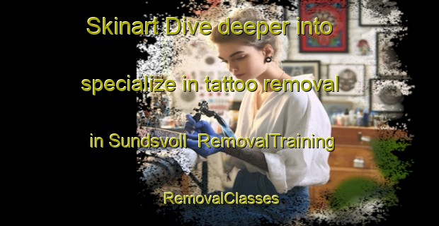 Skinart Dive deeper into specialize in tattoo removal in Sundsvoll | RemovalTraining | RemovalClasses | SkinartTraining-Norway